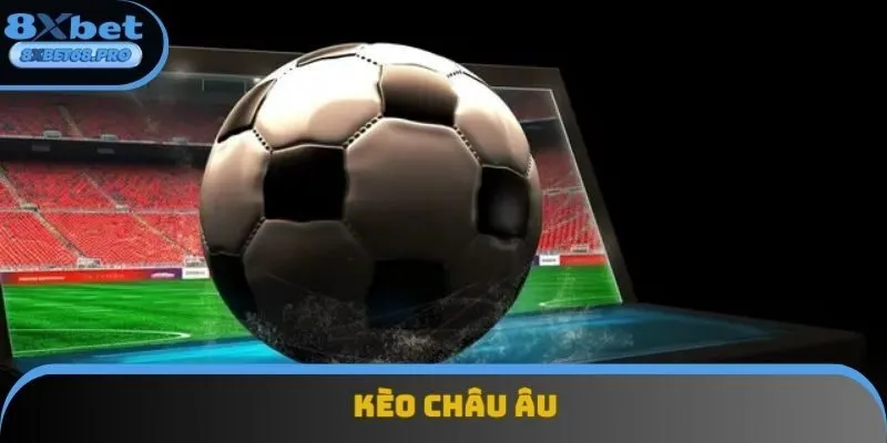 Kèo châu Âu là hình thức cá cược khá đơn giản