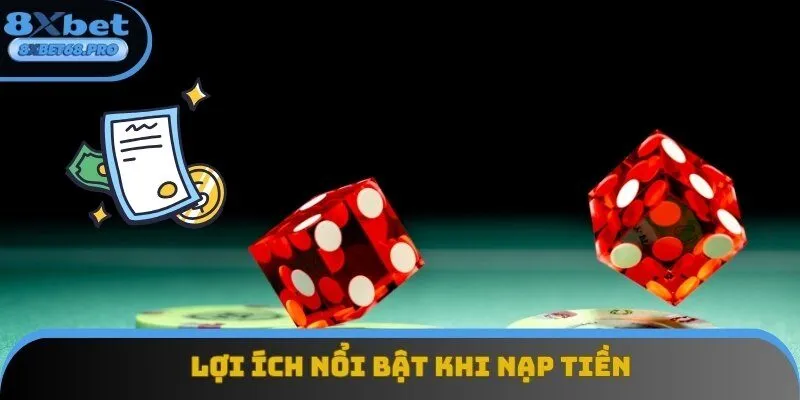 Những lợi ích nổi bật của quy trình nạp tiền 8xbet