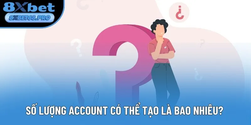 Số lượng account có thể tạo là bao nhiêu?